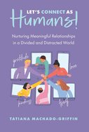 Let's Connect as Humans!: Nurturing Meaningful Relationships in a Divided and Distracted World