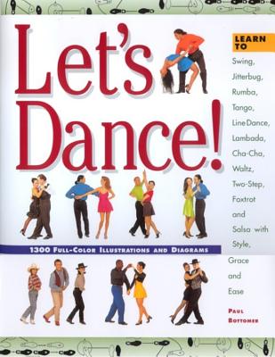 Let's Dance: Learn to Swing, Foxtrot, Rumba, Tango, Line Dance, Lambada, Cha-Cha, Waltz, Two-Step, Jitterbug and Salsa with Style, Elegance and Ease - Bottomer, Paul