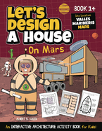 Let's Design A House On Mars: An Interactive Architecture Activity Book For Kids