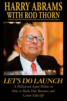 Let's Do Launch - A Hollywood Agent Dishes on How to Make Your Business and Career Take Off - Abrams, Harry, and Thorn, Rod