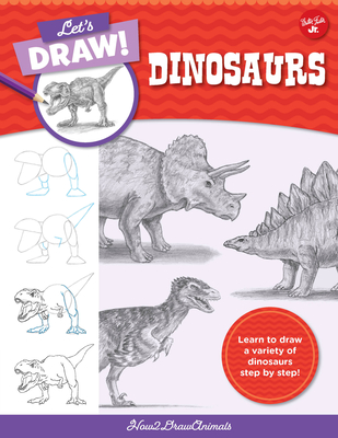 Let's Draw Dinosaurs: Learn to Draw a Variety of Dinosaurs Step by Step! - How2drawanimals