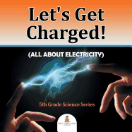 Let's Get Charged! (All About Electricity): 5th Grade Science Series