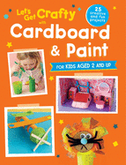 Let's Get Crafty with Cardboard and Paint: 25 Creative and Fun Projects for Kids Aged 2 and Up