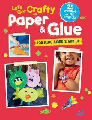 Let's Get Crafty with Paper & Glue: 25 Creative and Fun Projects for Kids Aged 2 and Up - CICO Kidz (Compiled by)