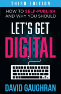 Let's Get Digital: How to Self-Publish, and Why You Should (Third Edition)