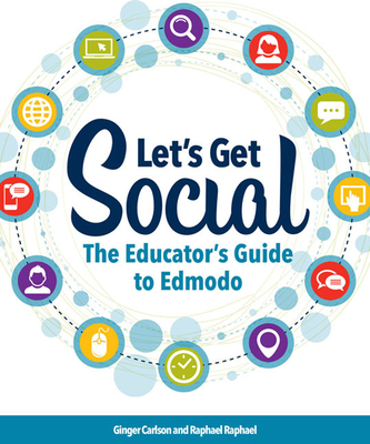 Let's Get Social: The Educator's Guide to Edmodo - Carlson, Ginger, and Raphael, Raphael