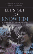 Let's Get to Know Him: A Journey to Knowing God