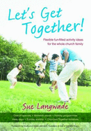 Let's Get Together!: Flexible fun-filled activity ideas for the whole church family - Langwade, Sue