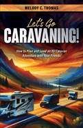 Let's Go Caravaning! How to Plan and Lead an RV Caravan Adventure with Your Friends