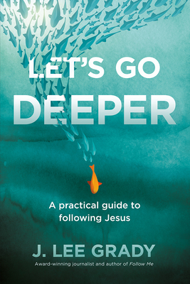 Let's Go Deeper: A Practical Guide to Following Jesus - Grady, J Lee