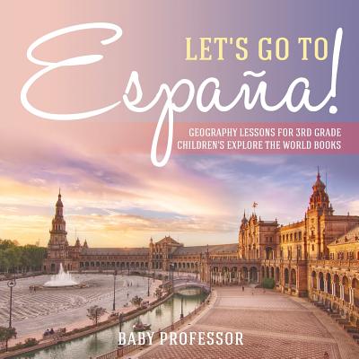 Let's Go to Espaa! Geography Lessons for 3rd Grade Children's Explore the World Books - Baby Professor