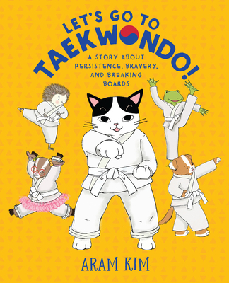 Let's Go to Taekwondo!: A Story about Persistence, Bravery, and Breaking Boards - Kim, Aram