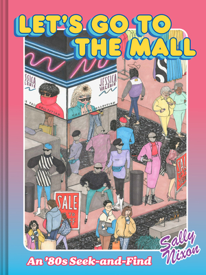 Let's Go to the Mall: An '80s Seek-And-Find - Nixon, Sally