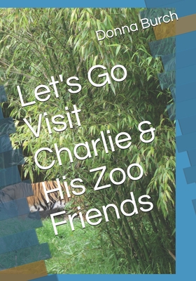 Let's Go Visit Charlie & His Zoo Friends: animals at the zoo - Burch, Russell J, and Burch, Donna J