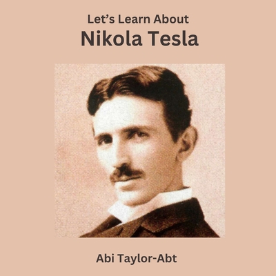 Let's Learn About Nikola Tesla - Taylor-Abt, Abi