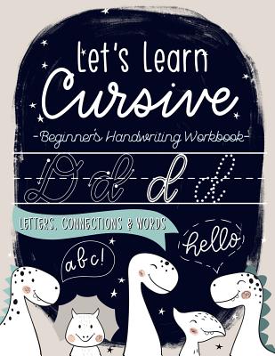 Let's Learn Cursive: Beginner's Handwriting Workbook: Letters, Connections & Words: A Dinosaur Themed Children's Activity Book to Learn & Practice Script Writing - June & Lucy Kids