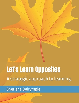 Let's Learn Opposites: A strategic approach to learning. - Dalrymple, Sherlene Anicia