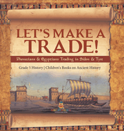 Let's Make a Trade!: Phoenicians & Egyptians Trading in Sidon & Tyre Grade 5 History Children's Books on Ancient History