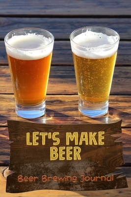 Let's Make Beer - Beer Brewing Journal: The MUST HAVE Complete Journal for best Home Made Beer With 100+ Pages - Blackmore, Margo