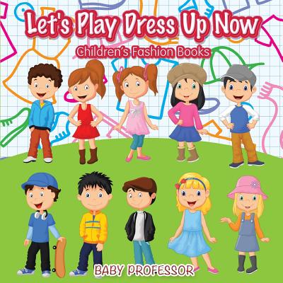 Let's Play Dress Up Now Children's Fashion Books - Baby Professor