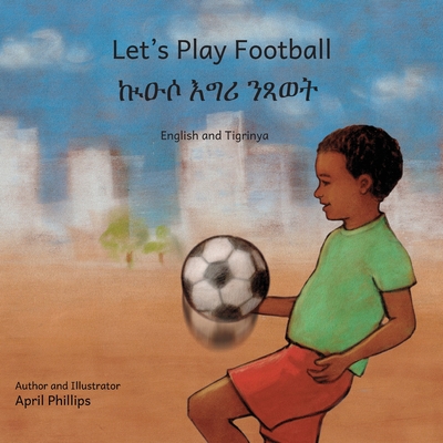 Let's Play Football: In English and Tigrinya - Ready Set Go Books, and Dessalegn, Aklilu (Translated by)