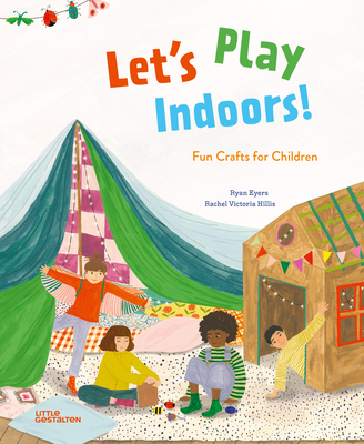 Let's Play Indoors!: Fun Crafts for Children - Little Gestalten (Editor), and Eyers, Ryan