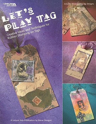 Lets Play Tag: Creative Ideas and Techniques for Rubber Stamping on Tags - Leisure Arts (Creator)