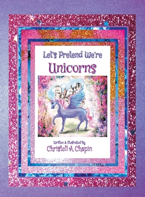 Let's Pretend We're Unicorns - Chapin, Christell A