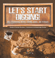 Let's Start Digging!: How Archaeology Works, Fossils, Ruins, and Artifacts Grade 5 Social Studies Children's Archaeology Books