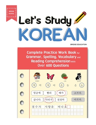 Let's Study Korean: Complete Practice Work Book for Grammar, Spelling, Vocabulary and Reading Comprehension With Over 600 Questions - Education, Bridge