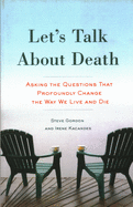Let's Talk about Death: Asking the Questions That Profoundly Change the Way We Live and Die