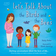Let's Talk About the Birds and the Bees: Starting conversations about the facts of life (From how babies are made to puberty and healthy relationships)