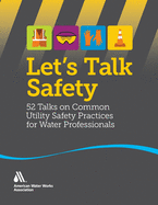 Let's Talk Safety: 52 Talks on Common Utility Safety Practices for Water Professionals