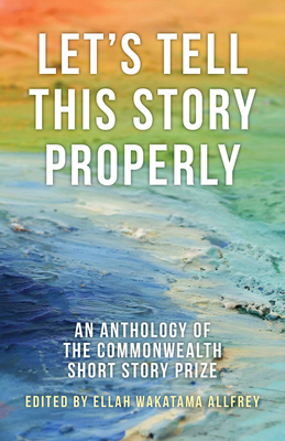 Let's Tell This Story Properly: An Anthology of the Commonwealth Short Story Prize - Allfrey, Ellah Wakatama (Editor)