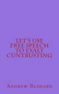 Let's Use Free Speech to Exalt Cuntbusting