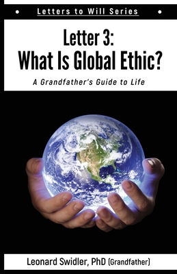 Letter 3: Letters to Will: What Is a Global Ethic? - Swidler, Leonard