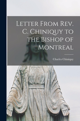 Letter From Rev. C. Chiniquy to the Bishop of Montreal [microform] - Chiniquy, Charles 1809-1899