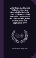 Letter From the Marquis Wellesley, Governor General of India, to the Court of Directors of the East India Company, on the Trade of India, Dated Fort William, 30th September, 1800