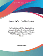 Letter of A. Dudley Mann: To the Citizens of the Slaveholding States in Relation to a Weekly Atlantic Ferry Line of Iron Steamships Between the Chesapeake Bay and Milford Haven