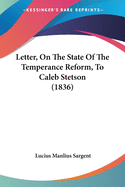 Letter, On The State Of The Temperance Reform, To Caleb Stetson (1836)