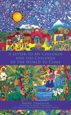 Letter to My Children and the Children of the World to Come - Vaneigem, Raoul, and Holloway, John (Afterword by), and Nicholson-Smith, Donald (Translated by)
