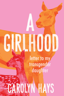 Letter to My Transgender Daughter: A Girlhood - Hays, Carolyn