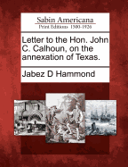 Letter to the Hon. John C. Calhoun, on the Annexation of Texas