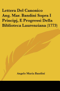 Lettera Del Canonico Ang. Mar. Bandini Sopra I Principj, E Progressi Della Biblioteca Laurenziana (1773)