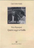 Lettere a Piero / Carlo Emilio Gadda . Quattro Saggi Su Gadda