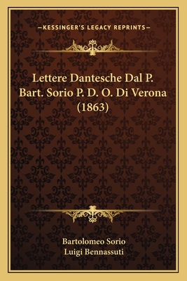 Lettere Dantesche Dal P. Bart. Sorio P. D. O. Di Verona (1863) - Sorio, Bartolomeo, and Bennassuti, Luigi