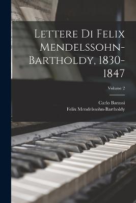 Lettere Di Felix Mendelssohn-Bartholdy, 1830-1847; Volume 2 - Mendelssohn-Bartholdy, Felix, and Barassi, Carlo
