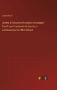 Lettere di Massimo d'Azeglio a Giuseppe Torelli con Frammenti di Questo in Continuazione dei Miei Ricordi