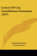 Lettere Di Una Gentildonna Fiorentina (1877) - Strozzi, Alessandra, and Guasti, Cesare (Editor)