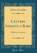 Lettere Inedite O Rare: Pubblicate Ed Annotate (Classic Reprint)